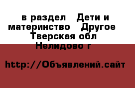  в раздел : Дети и материнство » Другое . Тверская обл.,Нелидово г.